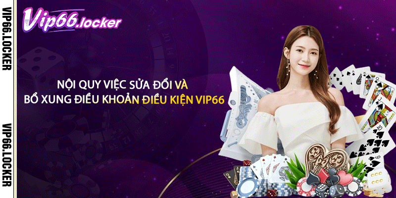 Nội quy việc sửa đổi và bổ xung điều khoản điều kiện VIP66