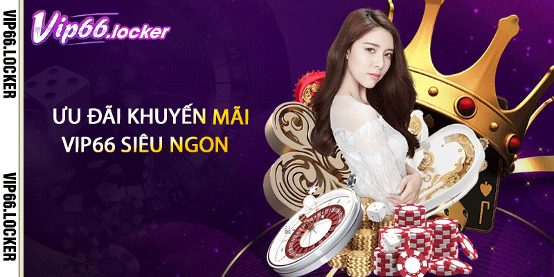 Ưu đãi khuyến mãi VIP66 siêu ngon
