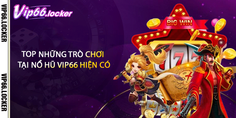 Top những trò chơi tại nổ hũ VIP66 hiện có