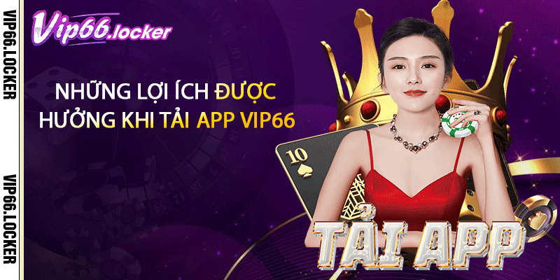 Những lợi ích được hưởng khi tải app VIP66