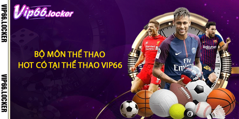 Bộ môn thể thao hot có tại thể thao VIP66
