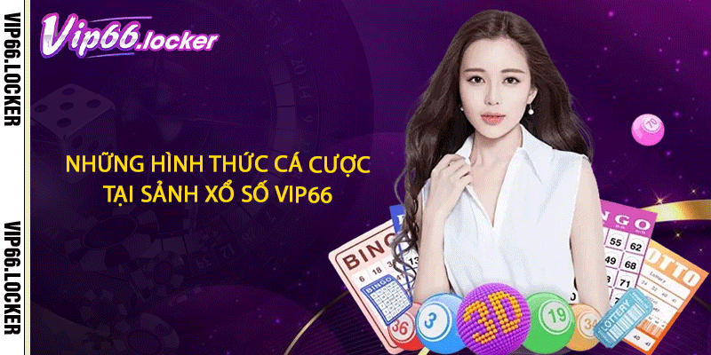 Những hình thức cá cược tại sảnh xổ số VIP66